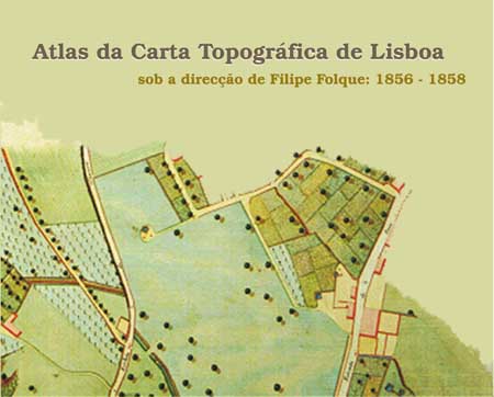 «Atlas da Carta Topográfica de Lisboa sob a direcção de Filipe Folque; 1856-58», C.M.L., 2000 